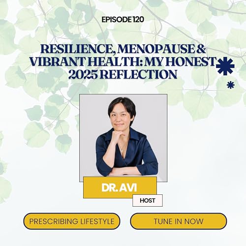 Episode 120. Resilience, Menopause & Vibrant Health: My Honest 2025 Reflection