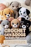  Crochet Cats and Dogs for Every Pet Lover: 15 Amigurumi Patterns for Creating Cute and Meaningful Handmade Toys (English Edition)