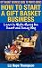How to Start a Gift Basket Business: Learn to Make Money the Smart and Sassy Way (Gift Basket Business Guide to Profits Series)