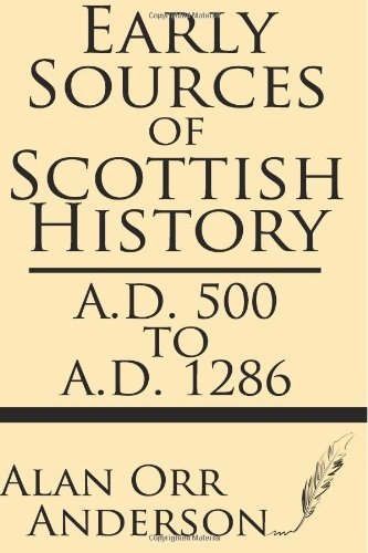 Early Sources of Scottish History: A.D. 500 to 1286: Written by Alan Orr Anderson, 2013 Edition, Publisher: Windham Press [Paperback]