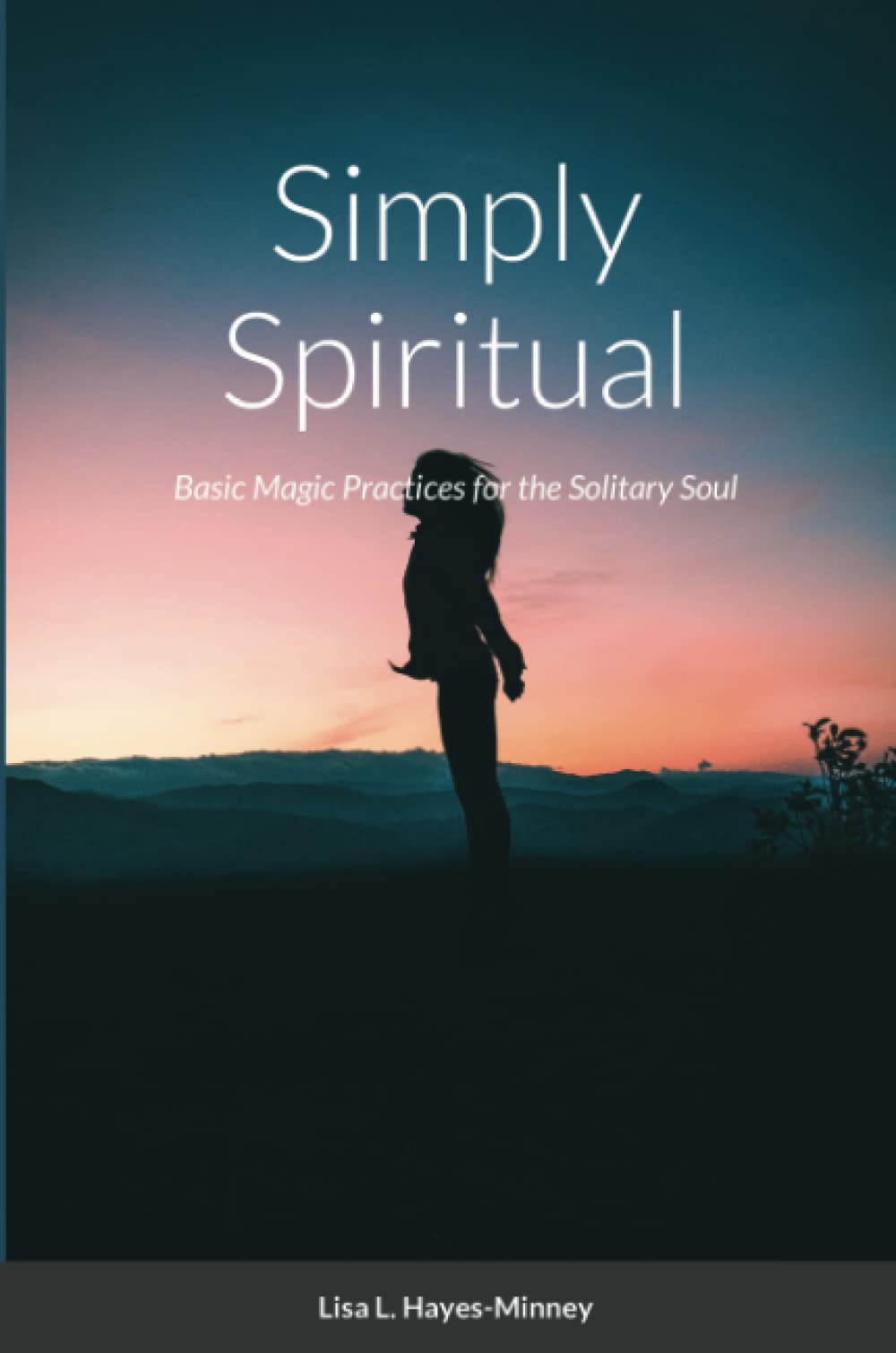 Simply Spiritual: Basic Magic Practices for the Solitary Soul