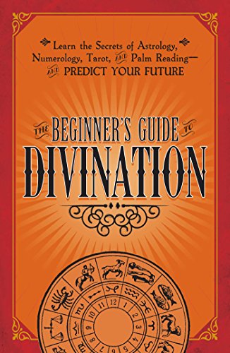 The Beginner's Guide to Divination: Learn the Secrets of Astrology, Numerology, Tarot, and Palm Reading--and Predict Your Future See more