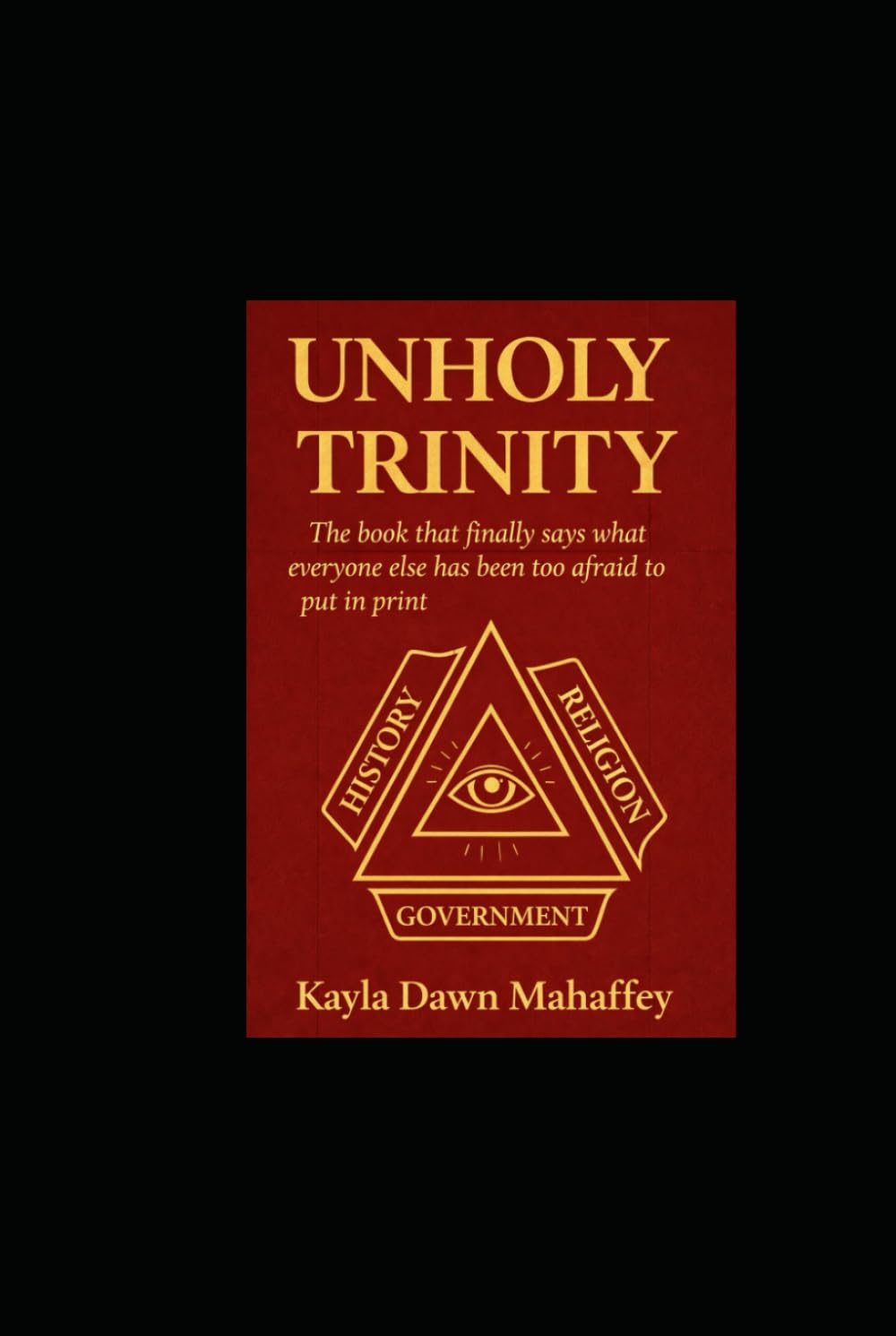 UNHOLY TRINITY: The Book That Finally Says What Everyone Else Has Been Too Afraid to Put in Print