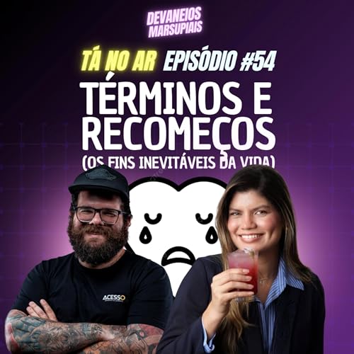 EP54 - T&eacute;rminos e recome&ccedil;os (Os fins inevit&aacute;veis da vida) - Part. Carol