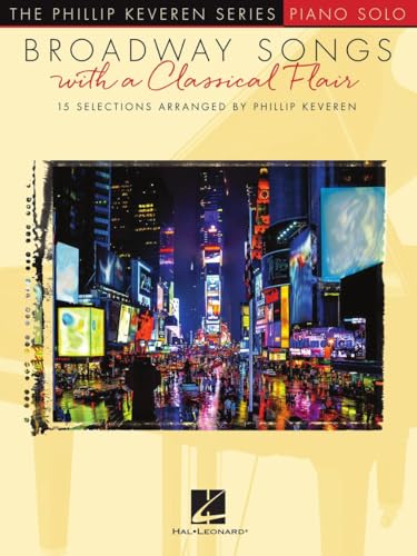 Broadway Songs with a Classical Flair The Phillip Keveren Series Piano Solo | Intermediate Piano Solo Songbook | 15 Musical Theatre Favorites | Classical Style Piano Sheet Music Solo Collection