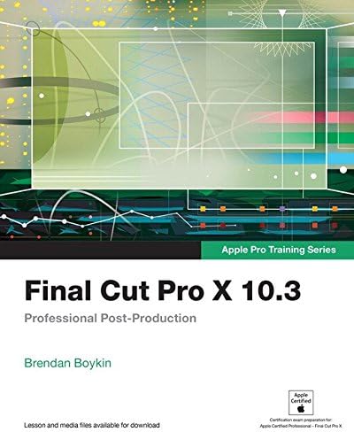 Final Cut Pro X 10.3 - Apple Pro Training Series: Professional Post-Production