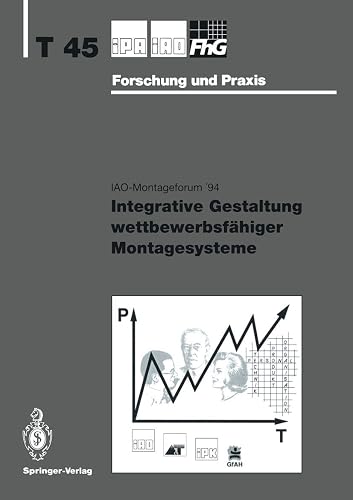 Integrative Gestaltung wettbewerbsfähiger Montagesysteme: 45 (IPA-IAO - Forschung und Praxis Tagungsberichte)
