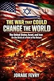 The War That Could Change the World: The United States, Israel, and Iran: On the Brink of No Return