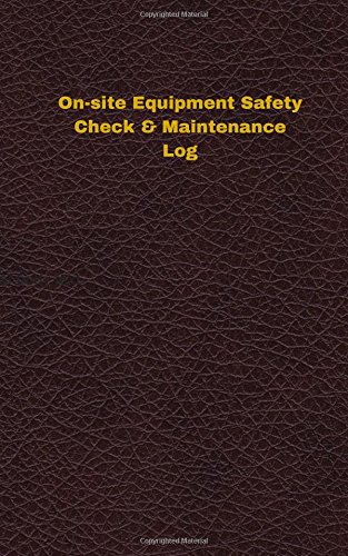 On-site Equipment Safety Check & Maintenance Log (Logbook, Journal - 96 pages, 5: On-site Equipment Safety Check & Maintenance Logbook (Deep Wine Cover, Small) (Unique Logbook/Record Books)