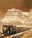  Schweiz – die Eisenbahngeschichte: Das große Album