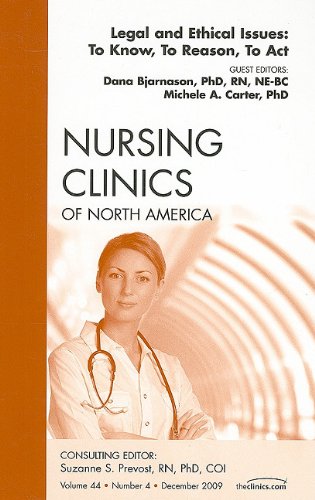 Legal and Ethical Issues: To Know, To Reason, To Act, An Issue of Nursing Clinics (Volume 44-4) (The Clinics: Nursing, Volume 44-4)