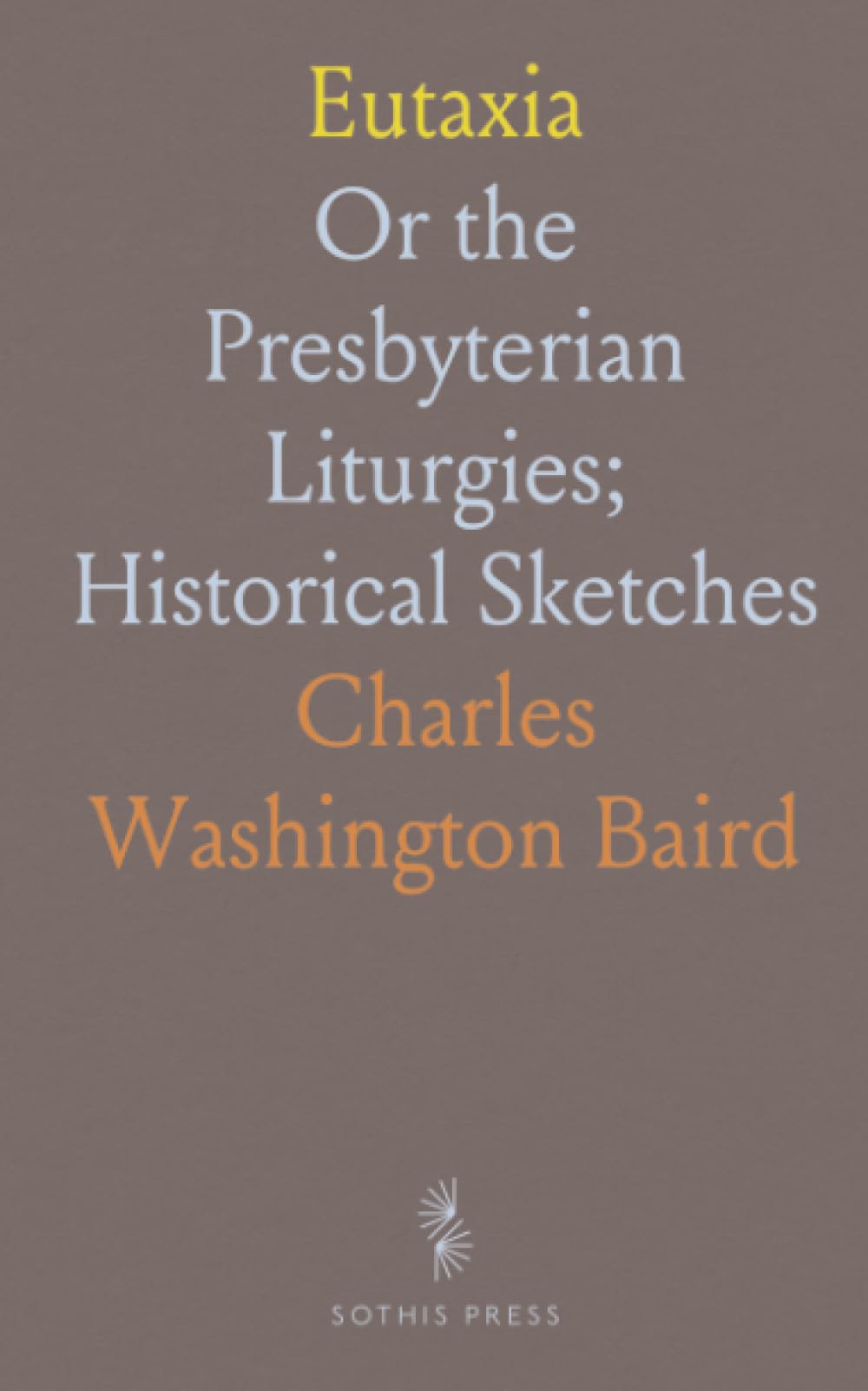 Eutaxia: Or the Presbyterian Liturgies; Historical Sketches