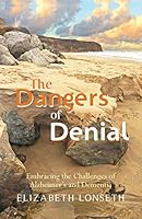 The Dangers of Denial: Embracing the Challenges of Alzheimers and Dementia 1512069019 Book Cover