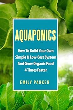 Paperback Aquaponics: How To Build Your Own Simple & Low-Cost System And Grow Organic Food 4 Times Faster Book