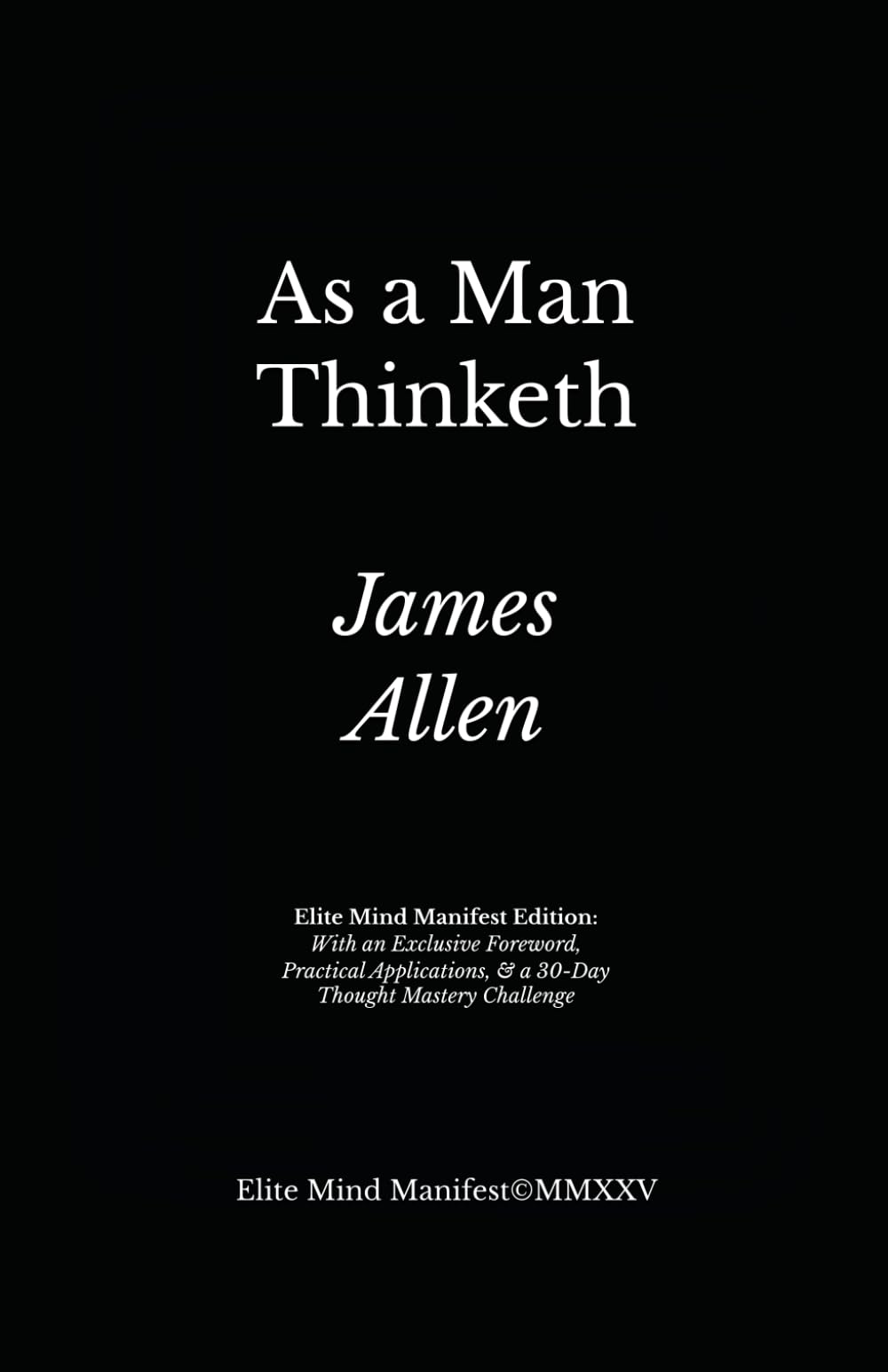 As a Man Thinketh: Elite Mind Manifest Edition: With an Exclusive Foreword, Practical Applications, & a 30-Day Thought Mastery Challenge