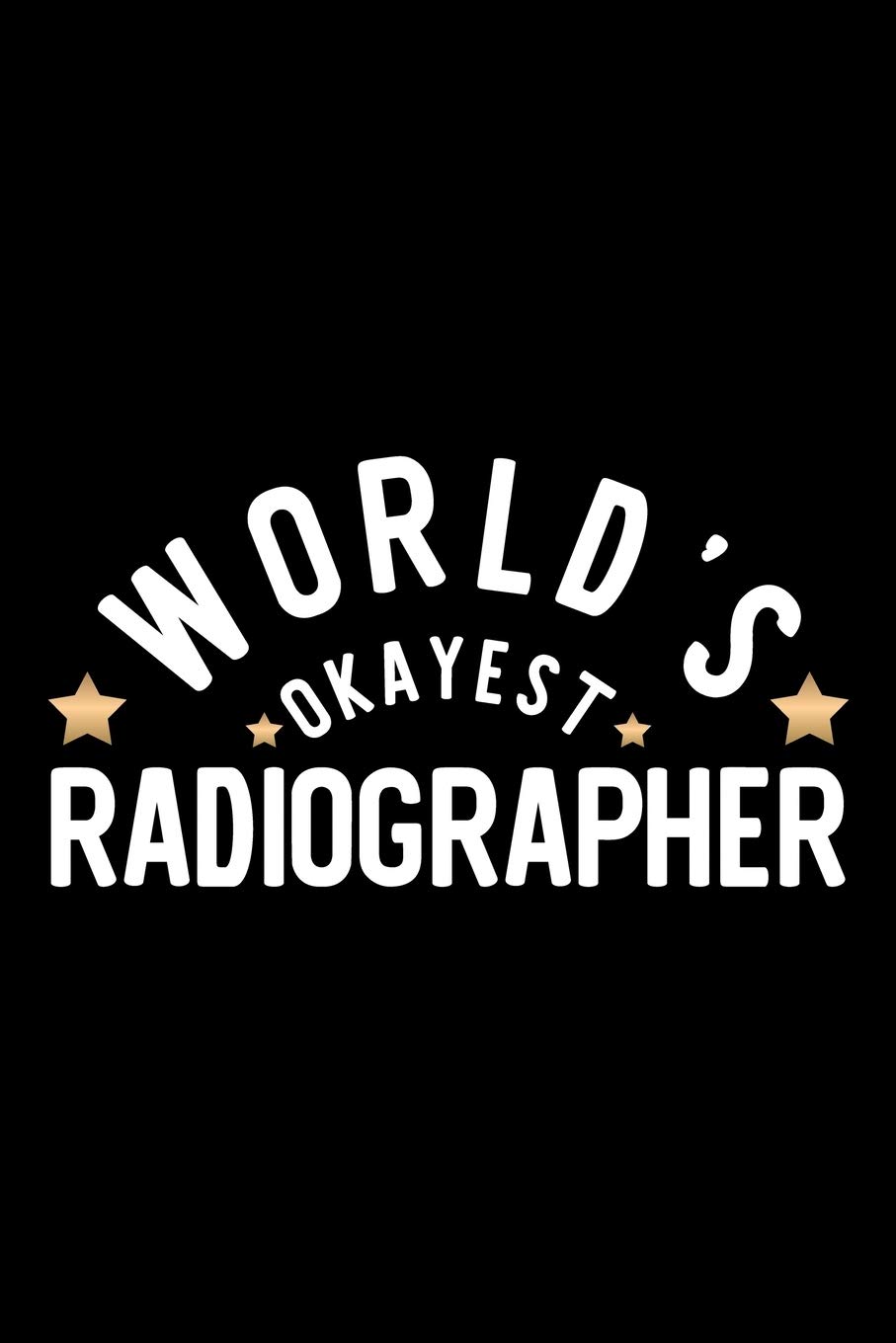World's Okayest Radiographer: Nice Notebook for Radiographer | Funny Christmas Gift Idea for Radiographer | Radiographer Journal | 100 pages 6x9 inches
