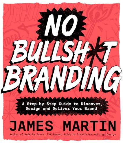 No Bullsh*t Branding: A Step-by-Step Guide to Discover, Design, and Deliver Your Brand