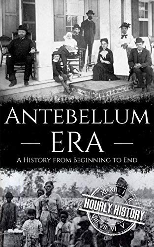 Antebellum Era: A History from Beginning to End (English Edition) Antebellum Era: A History from Beginning to End (English Edition)