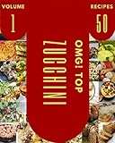  OMG! Top 50 Zucchini Recipes Volume 1: A Zucchini Cookbook from the Heart!