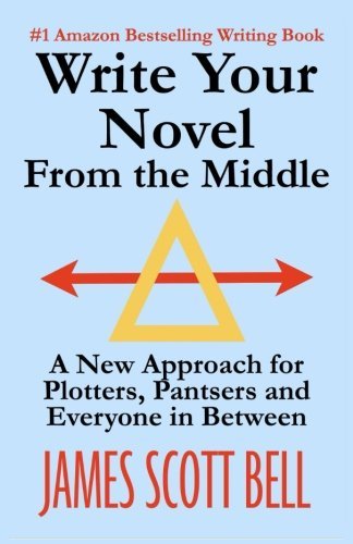 Write Your Novel From The Middle: A New Approach for Plotters, Pantsers and Everyone in Between by James Scott Bell (2014-03-15)