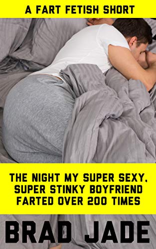 The Night My Super Sexy, Super Stinky Boyfriend Farted Over 200 Times: A Fart Fetish Short (English