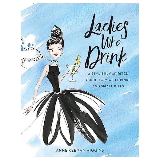 Ladies Who Drink: A Stylishly Spirited Guide to Mixed Drinks and Small Bites