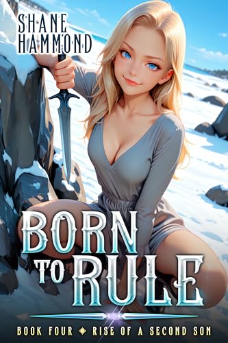 Born to Rule: Rise of a Second Son 4: A Kingdom Building Progression Fantasy Adventure (The Second Son Saga)