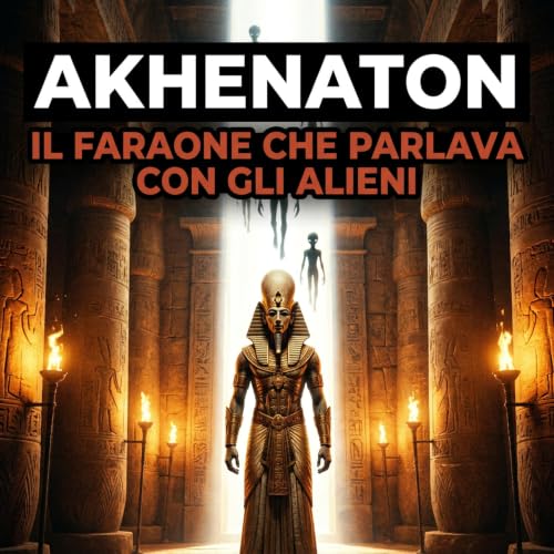 Akhenaton: Il Faraone che Parlava con gli Alieni