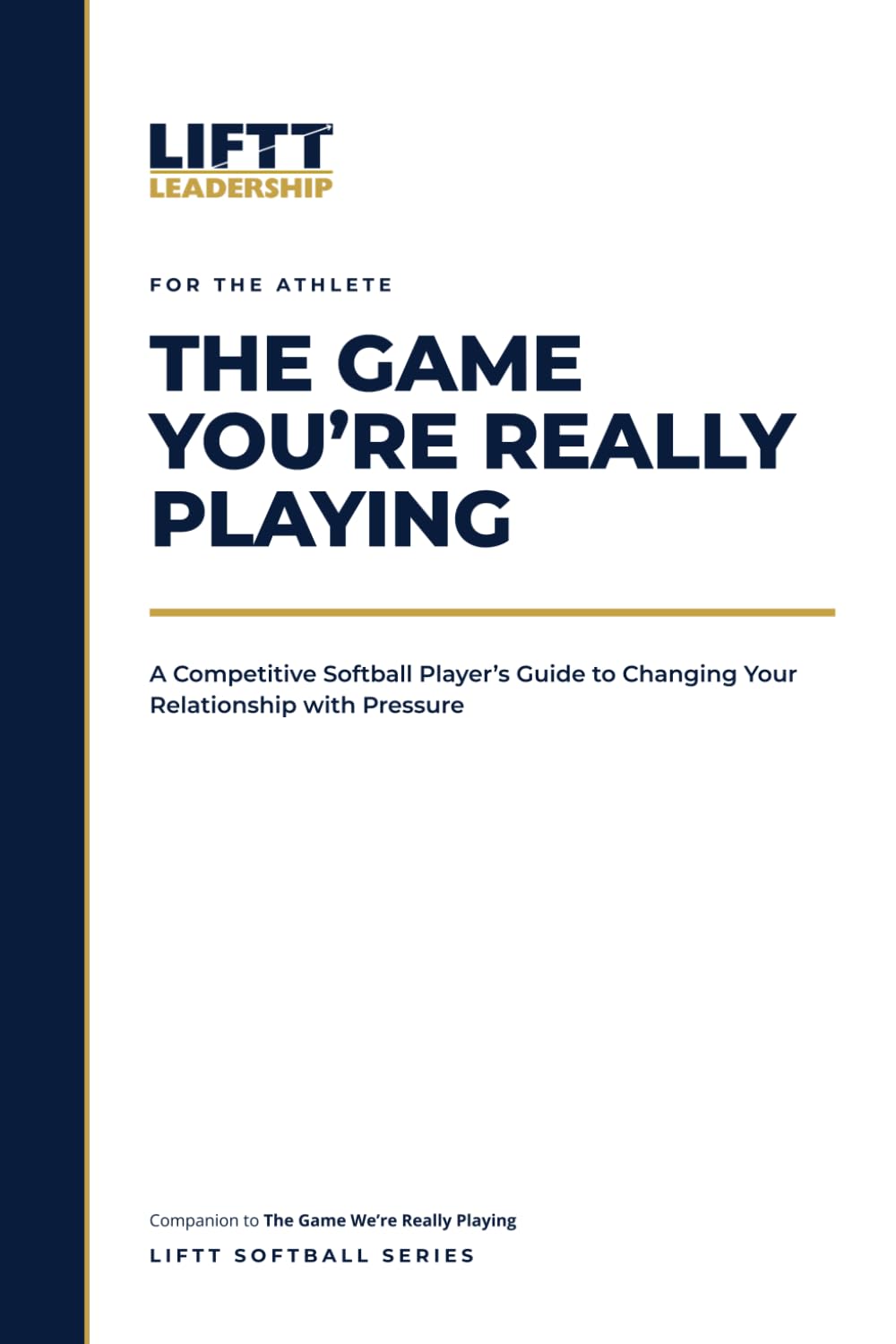 The Game You're Really Playing: A Competitive Softball Player's Guide to Changing Your Relationship with Pressure (LIFTT Softball Series)