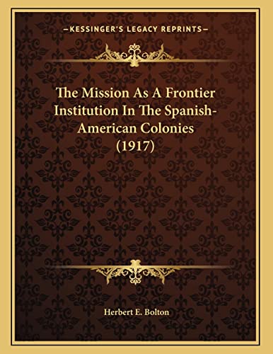 The Mission As A Frontier Institution In The Spanish-American Colonies (1917)