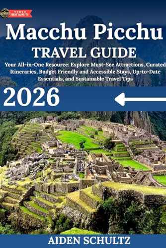 Machu Picchu Travel Guide 2026: Your All-in-One Resource: Explore Must-See Attractions, Curated Itineraries, Budget-Friendly and Accessible Stays, Up-to-Date Essentials, and Sustainable Travel Tips