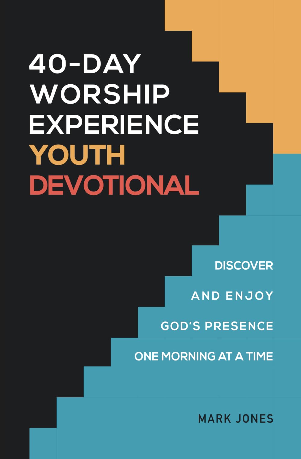 40-Day Worship Experience Youth Devotional: Discover and Enjoy God’s Presence One Morning at a Time