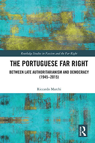 The Portuguese Far Right: Between Late Authoritarianism and Democracy (1945-2015) (Routledge Studies in Fascism and the Far Right)