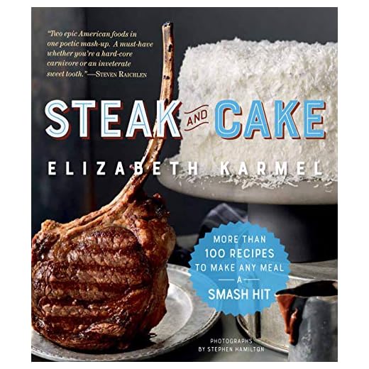 Steak and Cake: More Than 100 Recipes to Make Any Meal a Smash Hit