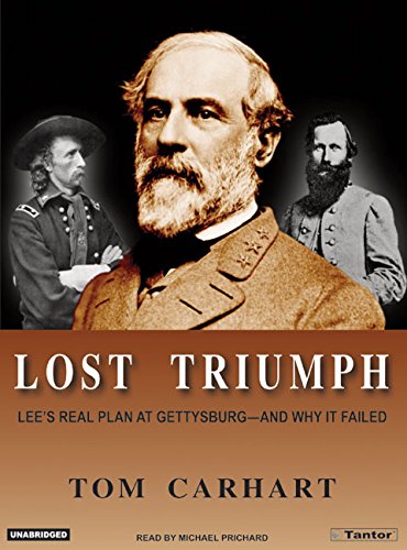 Lost Triumph: Lee's Real Plan At Gettysburg--and Why It Failed Lost Triumph: Lee's Real Plan At Gettysburg--and Why It Failed