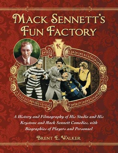 Mack Sennett's Fun Factory: A History and Filmography of His Studio and His Keystone and Mack Sennett Comedies, with Biographies of Players and Personnel