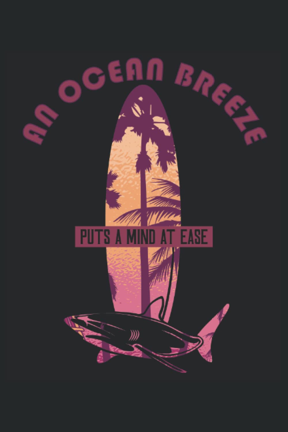 An Ocean Breez Puts A Mind At Ease - Notebook for Surfers: DIN A5 (6x9) Notebook for wave rider and surfboard owners with 120 lined pages and weekdays for the diary