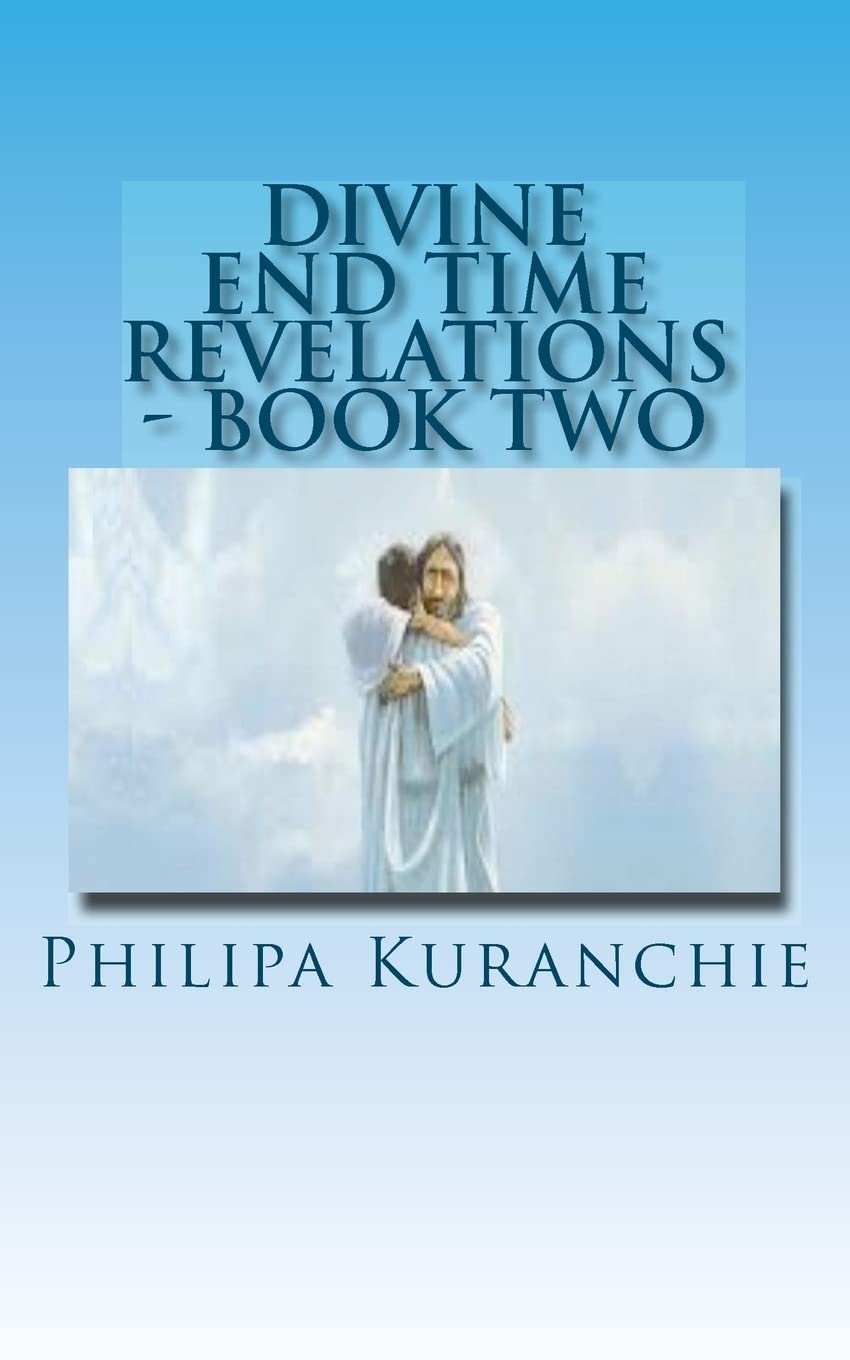 Divine End Time Revelations - Book Two: The Amazing Story of An 11 Year Old Girl And Her Visits To Heaven: Volume 2