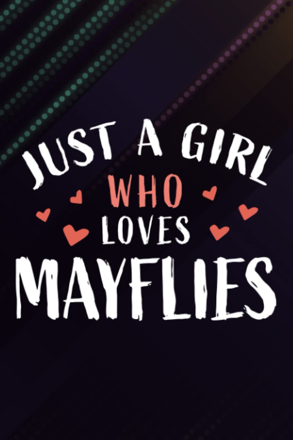 Just A Girl Who Loves Mayflies Gift For Women Mayfly Nymph Nice: Mayflies lover Journal (Diary, Notebook, Gift) for women/girls ,Schedule,Journal,Personal Budget