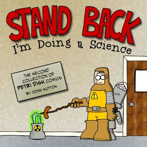 Stand Back, I'm Doing a Science!: The second collection of Petri Dish comics