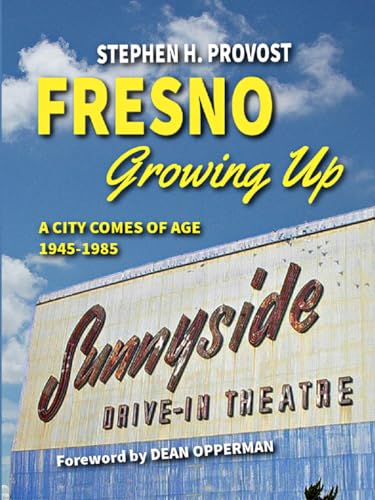 Fresno Growing Up: A City Comes of Age, 1945-1985 Fresno Growing Up: A City Comes of Age, 1945-1985