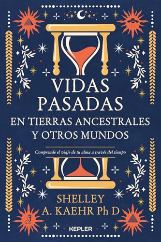 Vidas pasadas en tierras ancestrales y otros mundos: Comprende el viaje de tu alma a través del tiempo (Kepler)