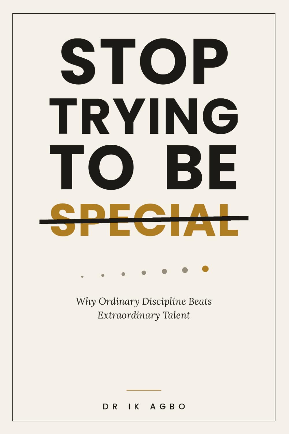 STOP TRYING TO BE SPECIAL: Why Ordinary Discipline Beats Extraordinary Talent