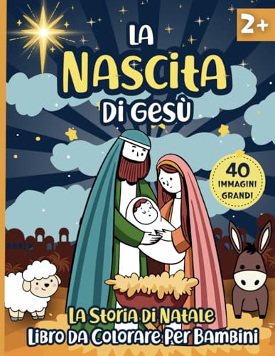 La Nascita di Gesù: Libro da colorare per bambini dai 2 anni in su sulla storia religiosa del Natale e della Natività spiegata in 40 grandi e semplici illustrazioni cristiane