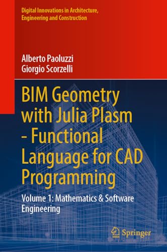 BIM Geometry with Julia Plasm―Functional Language for CAD Programming: Volume 1: Mathematics and Software Engineering (Digital Innovations in Architecture, Engineering and Construction)