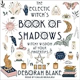 The Eclectic Witch's Book of Shadows: Witchy Wisdom at Your Fingertips