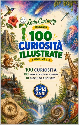 100 CURIOSITÀ ILLUSTRATE: Scoperte vere e sorprendenti per bambini e ragazzi curiosi dagli 8 ai 14 anni, con illustrazioni, giochi e parole nuove da imparare su spazio, animali, corpo umano e scienza