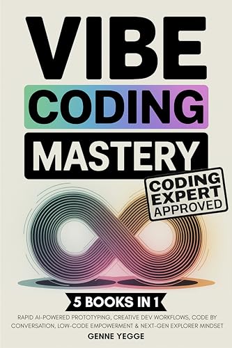 Vibe Coding Mastery: The Complete 5-in-1 Guide to Rapid AI-Powered Prototyping, Creative Dev...