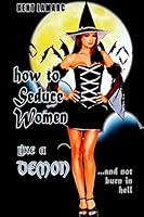 How to Seduce Women Like a Demon: ...and Not Burn in Hell 1503086550 Book Cover