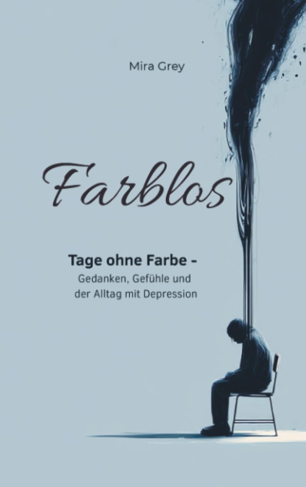 Farblos: Tage ohne Farbe - Gedanken, Gefühle und der Alltag mit Depression